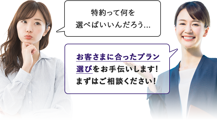 特約って何を選べばいいんだろう… お客さまに合ったプラン選びをお手伝いします！ まずはご相談ください！