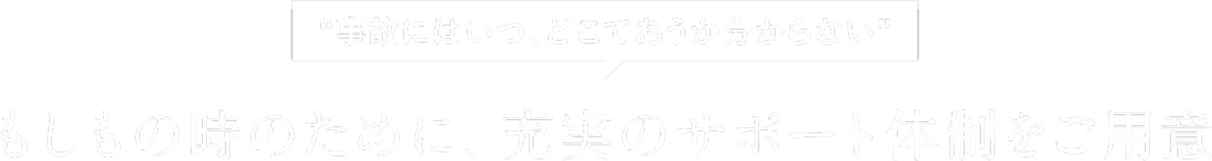 “事故にはいつ、どこであうか分からない” もしもの時のために、充実のサポート体制をご用意