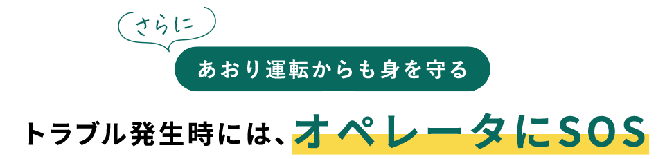 さらに あおり運転からも身を守る トラブル発生時には、オペレータにSOS