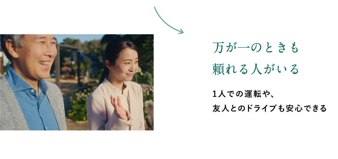 万が一のときも頼れる人がいる 1人での運転や、友人とのドライブも安心できる