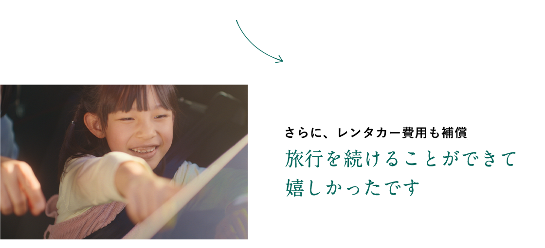 さらに、レンタカー費用も補償※ 旅行を続けることができて嬉しかったです