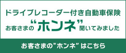 ドライブレコーダー付き自動車保険「お客様の“ホンネ”聞いてみました」