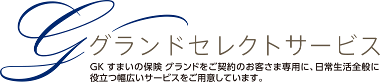 グランドセレクトサービス GK すまいの保険 グランドをご契約のお客さま専用に、日常生活全般に役立つ幅広いサービスをご用意しています。