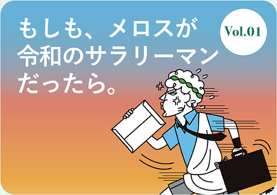 Vol.1 もしも、メロスが令和のサラリーマンだったら。