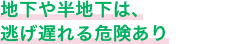 地下や半地下は、逃げ遅れる危険あり