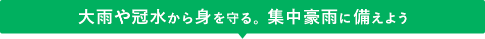 大雨や冠水から身を守る。集中豪雨に備えよう