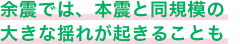 余震では、本震と同規模の大きな揺れが起きることも