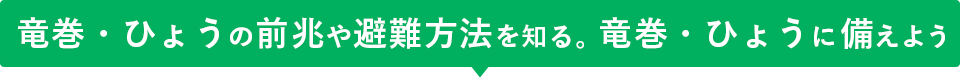 竜巻・ひょうの前兆や避難方法を知る。竜巻・ひょうに備えよう