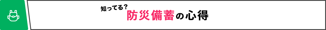 知ってる？ 防災備蓄の心得